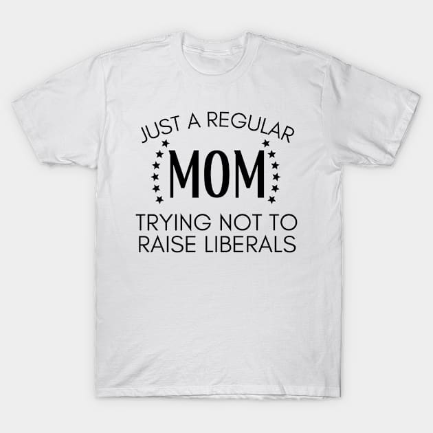 Just a regular mom trying not to raise liberals T-Shirt by BattleUnicorn